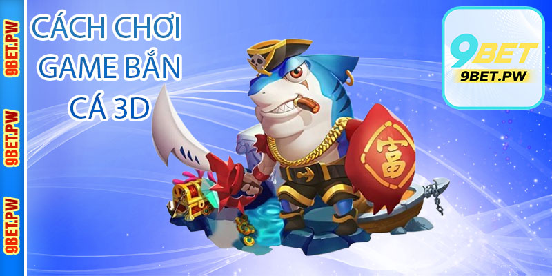 Cách chơi game bắn cá 3D