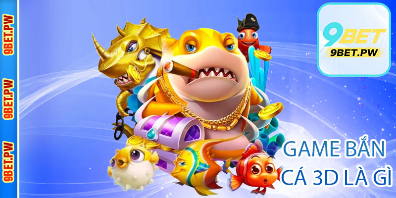 Game bắn cá 3D là gì?