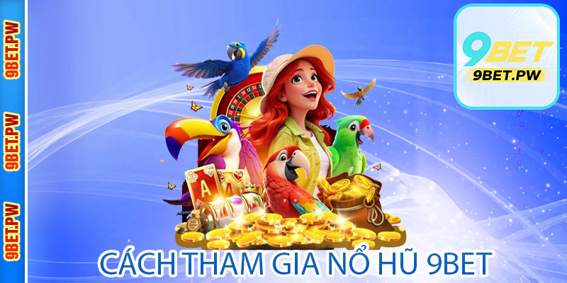 Hướng dẫn cách tham gia nổ hũ 9Bet