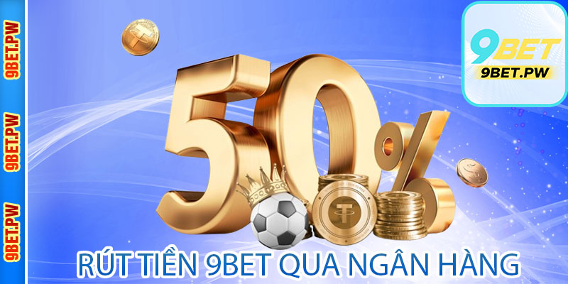 Rút tiền 9Bet qua ngân hàng