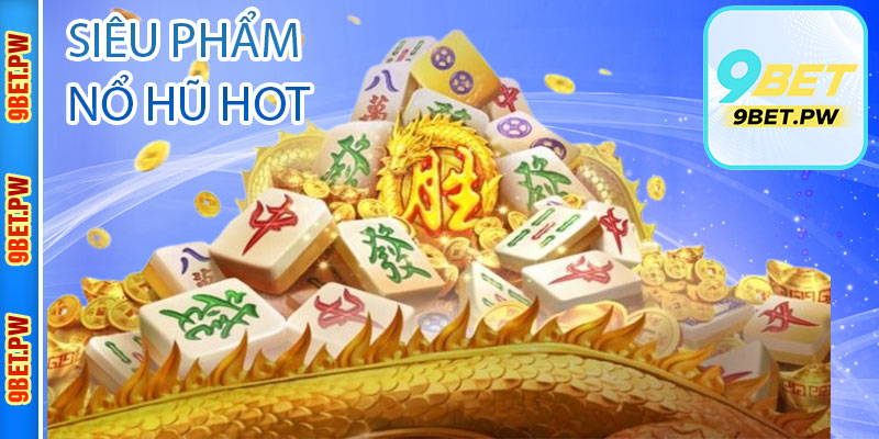 Top những siêu phẩm nổ hũ hot nhất 9Bet