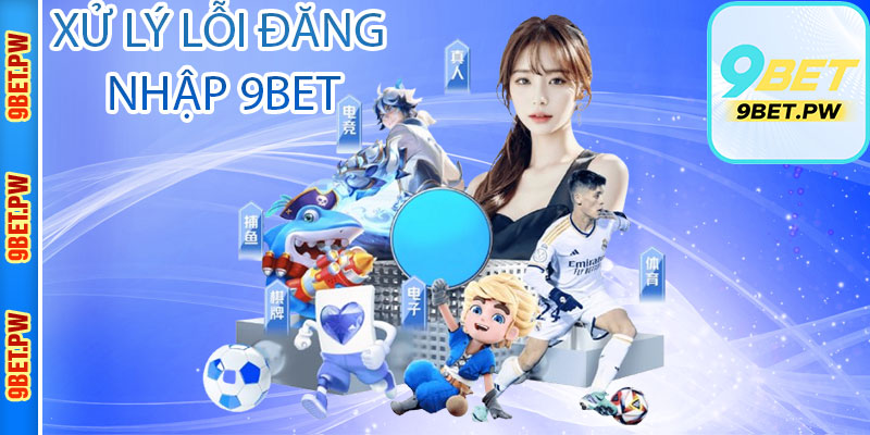 Xử Lý Lỗi Đăng Nhập 9bet